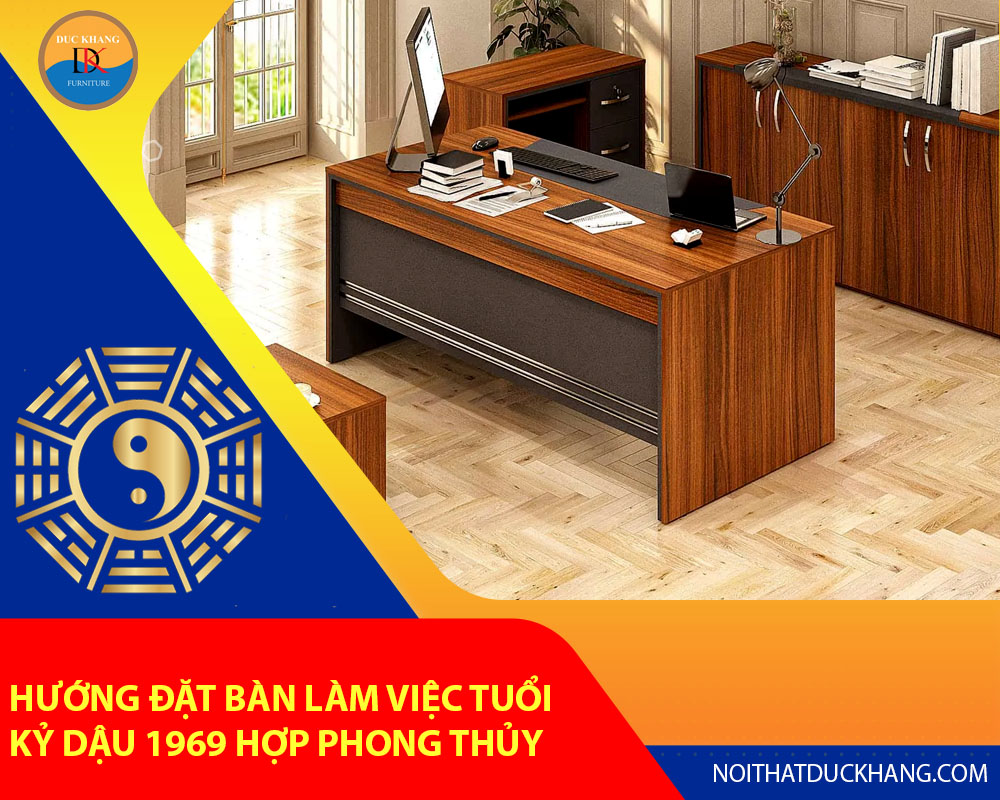 Hướng đặt bàn làm việc tuổi Kỷ Dậu 1969 hợp phong thủy