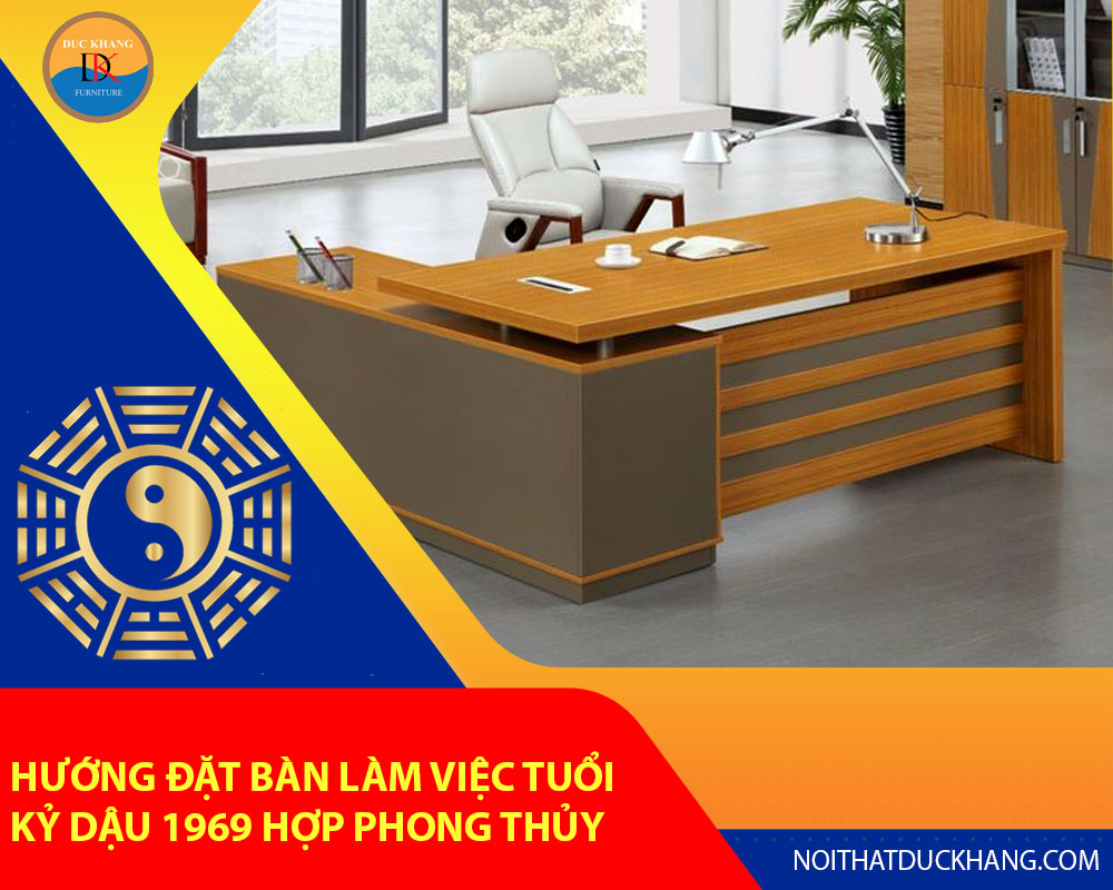 Hướng đặt bàn làm việc tuổi Kỷ Dậu 1969 hợp phong thủy