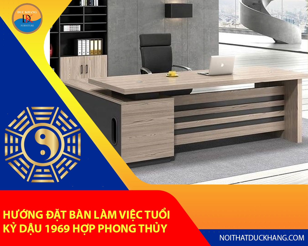 Hướng đặt bàn làm việc tuổi Kỷ Dậu 1969 hợp phong thủy