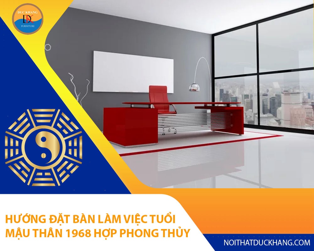 Hướng đặt bàn làm việc tuổi Mậu Thân 1968 hợp phong thủy