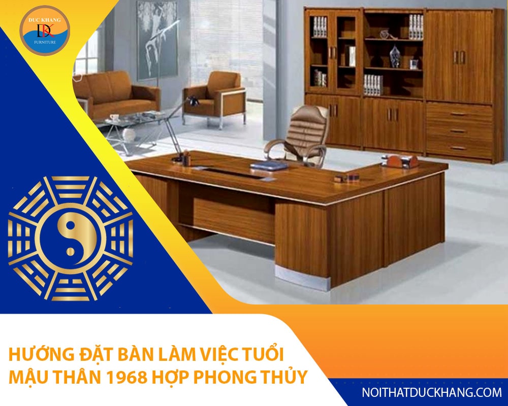 Hướng đặt bàn làm việc tuổi Mậu Thân 1968 hợp phong thủy