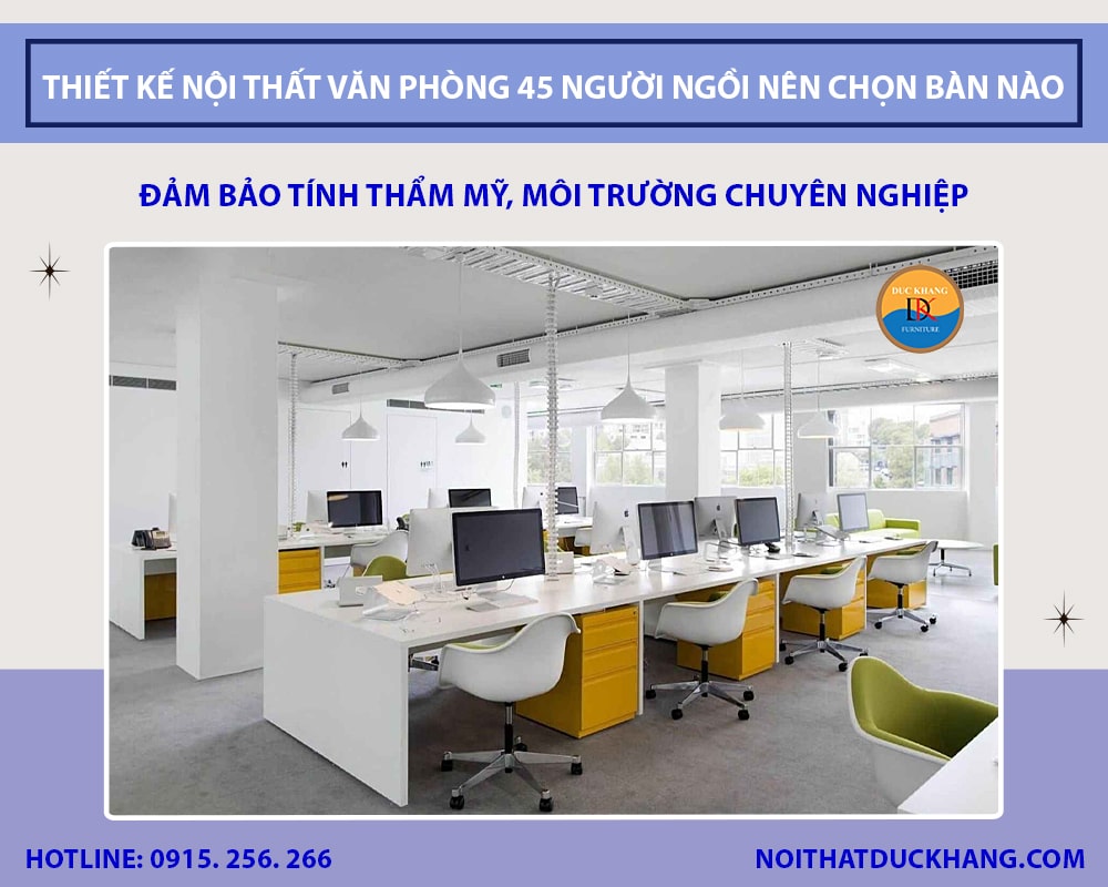 Thiết kế nội thất văn phòng 45 người ngồi nên chọn bàn nào? Thiết kế nội thất văn phòng 45 người ngồi nên chọn bàn nào?