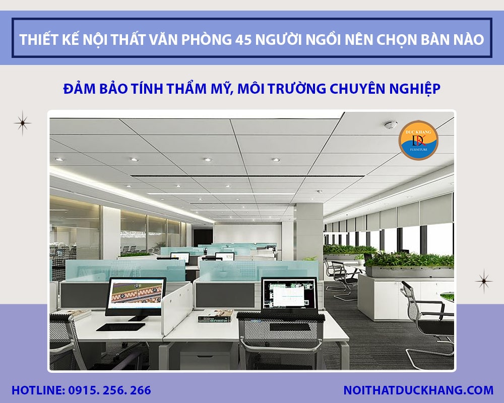Thiết kế nội thất văn phòng 45 người ngồi nên chọn bàn nào? Thiết kế nội thất văn phòng 45 người ngồi nên chọn bàn nào?
