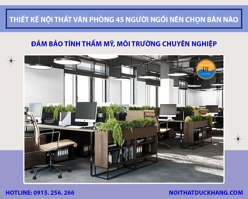 Thiết kế nội thất văn phòng 45 người ngồi nên chọn bàn nào? Thiết kế nội thất văn phòng 45 người ngồi nên chọn bàn nào?