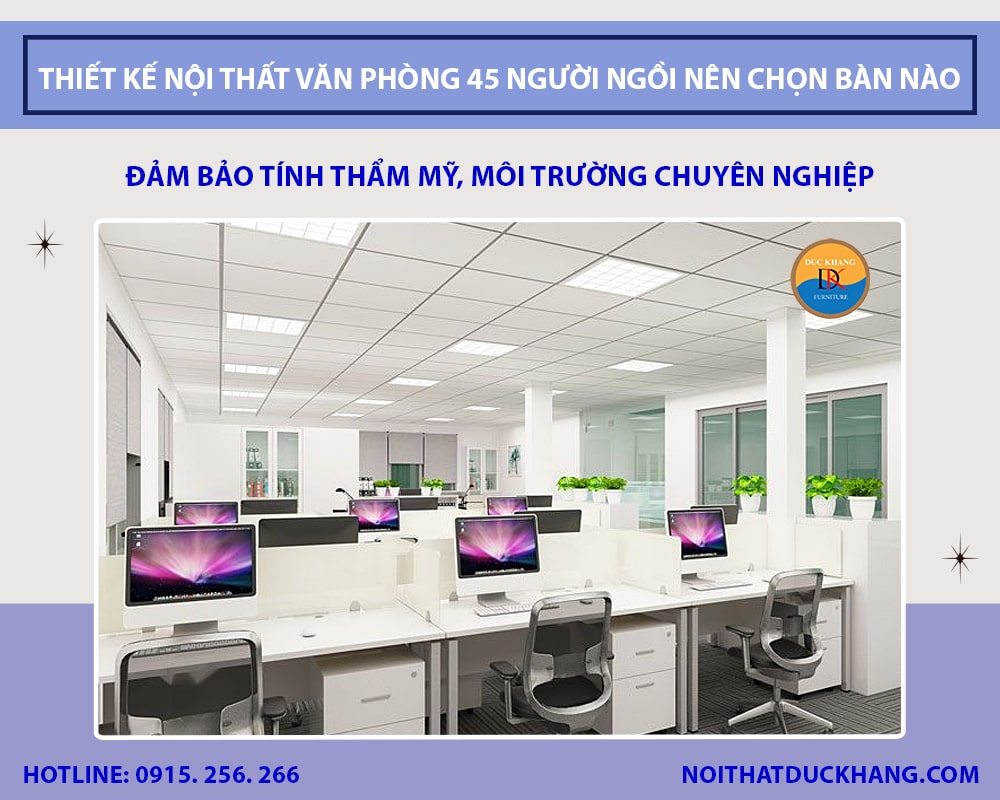 Thiết kế nội thất văn phòng 45 người ngồi nên chọn bàn nào?