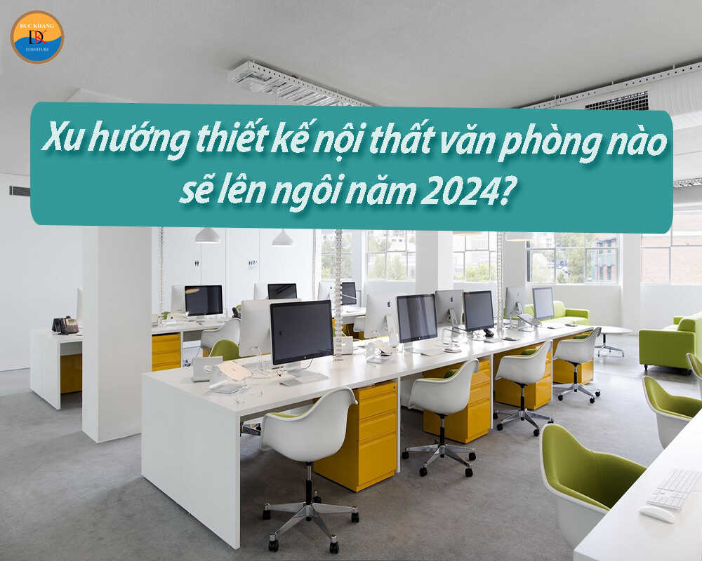 Xu hướng thiết kế nội thất văn phòng nào sẽ lên ngôi năm 2024?