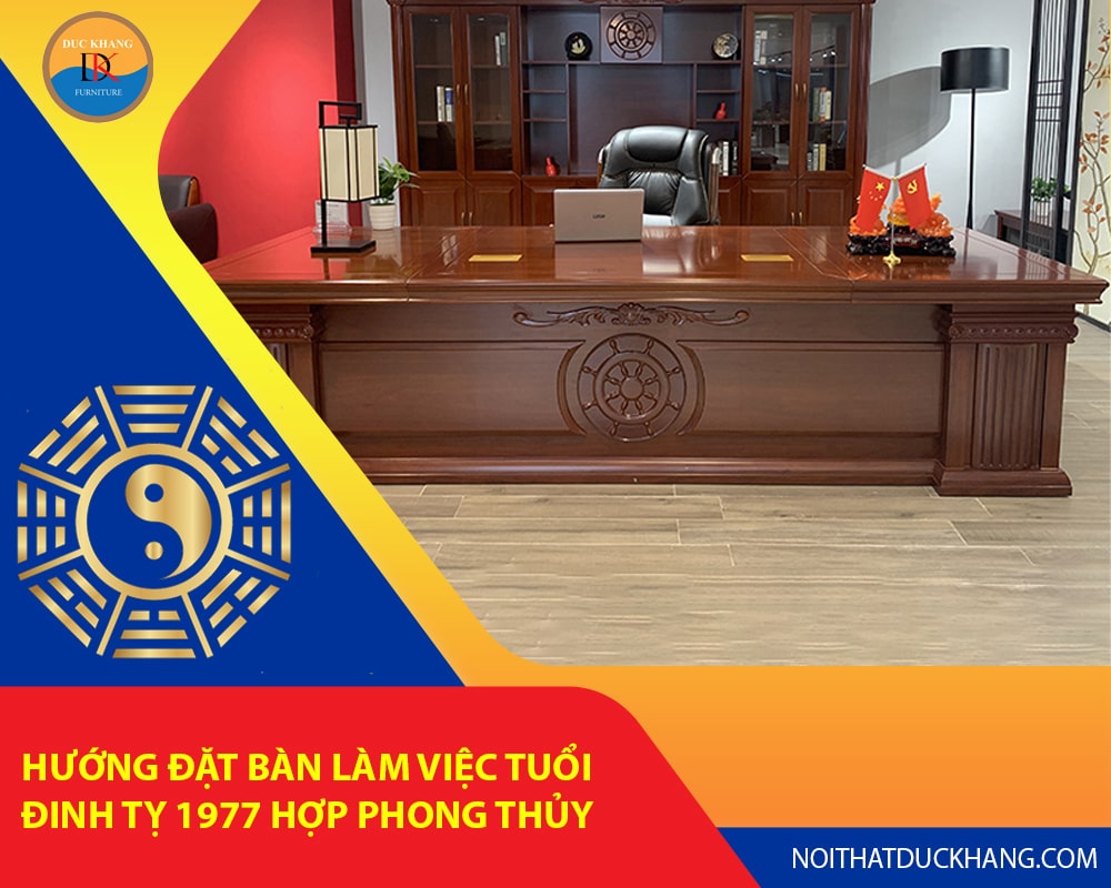 Hướng đặt bàn làm việc tuổi Đinh Tỵ 1977 hợp phong thủy rước tài lộc