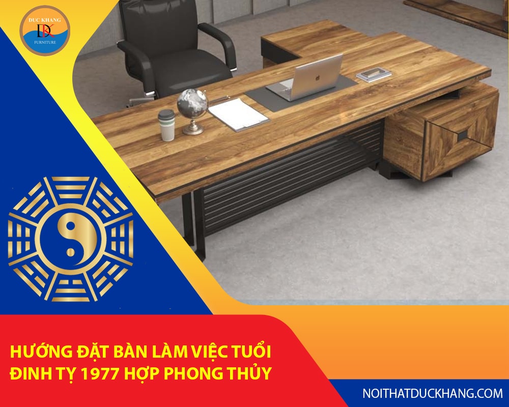 Hướng đặt bàn làm việc tuổi Đinh Tỵ 1977 hợp phong thủy rước tài lộc