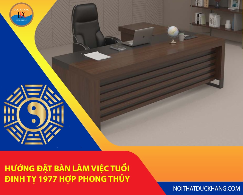 Hướng đặt bàn làm việc tuổi Đinh Tỵ 1977 hợp phong thủy rước tài lộc