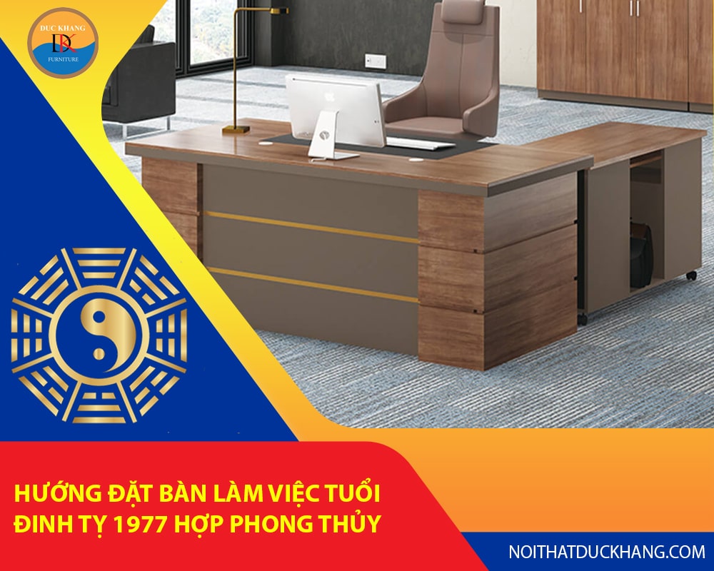 Hướng đặt bàn làm việc tuổi Đinh Tỵ 1977 hợp phong thủy rước tài lộc