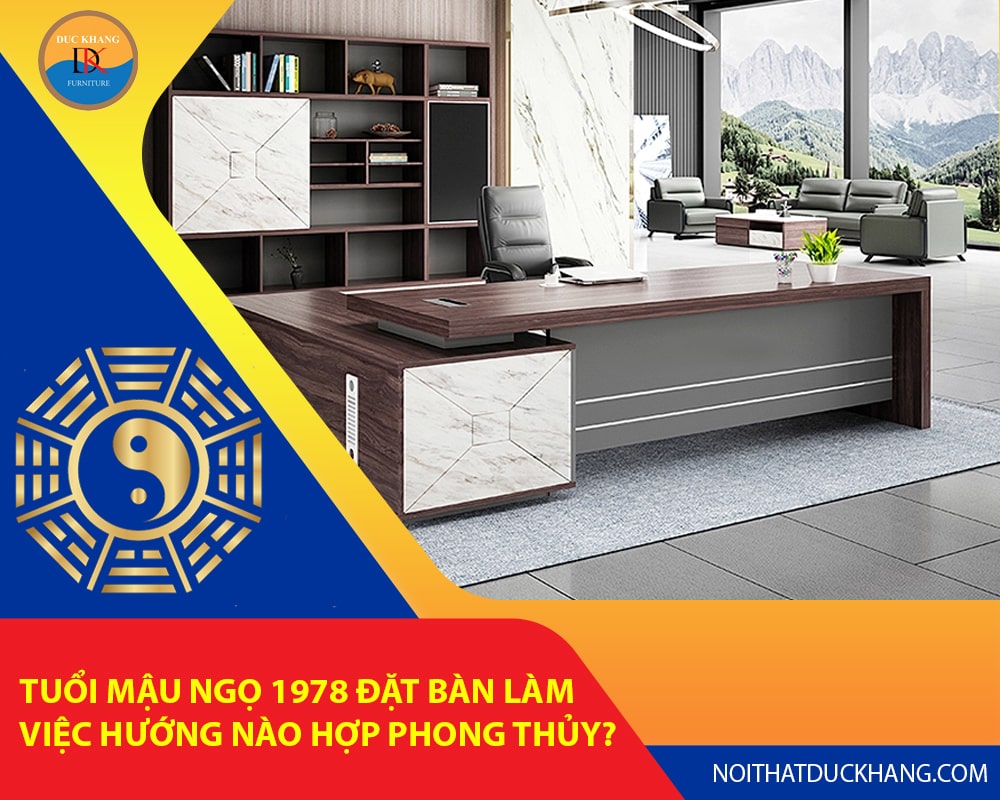 Tuổi Mậu Ngọ 1978 đặt bàn làm việc hướng nào hợp phong thủy?