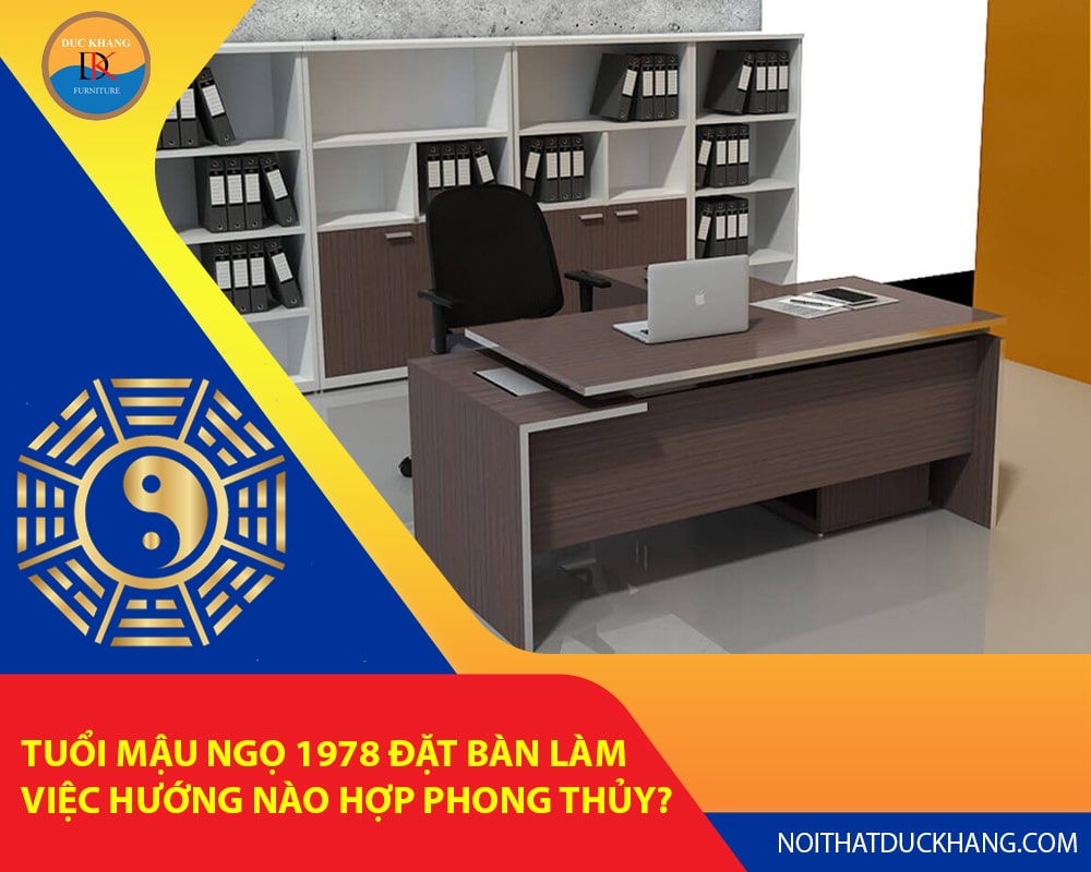 Tuổi Mậu Ngọ 1978 đặt bàn làm việc hướng nào hợp phong thủy?