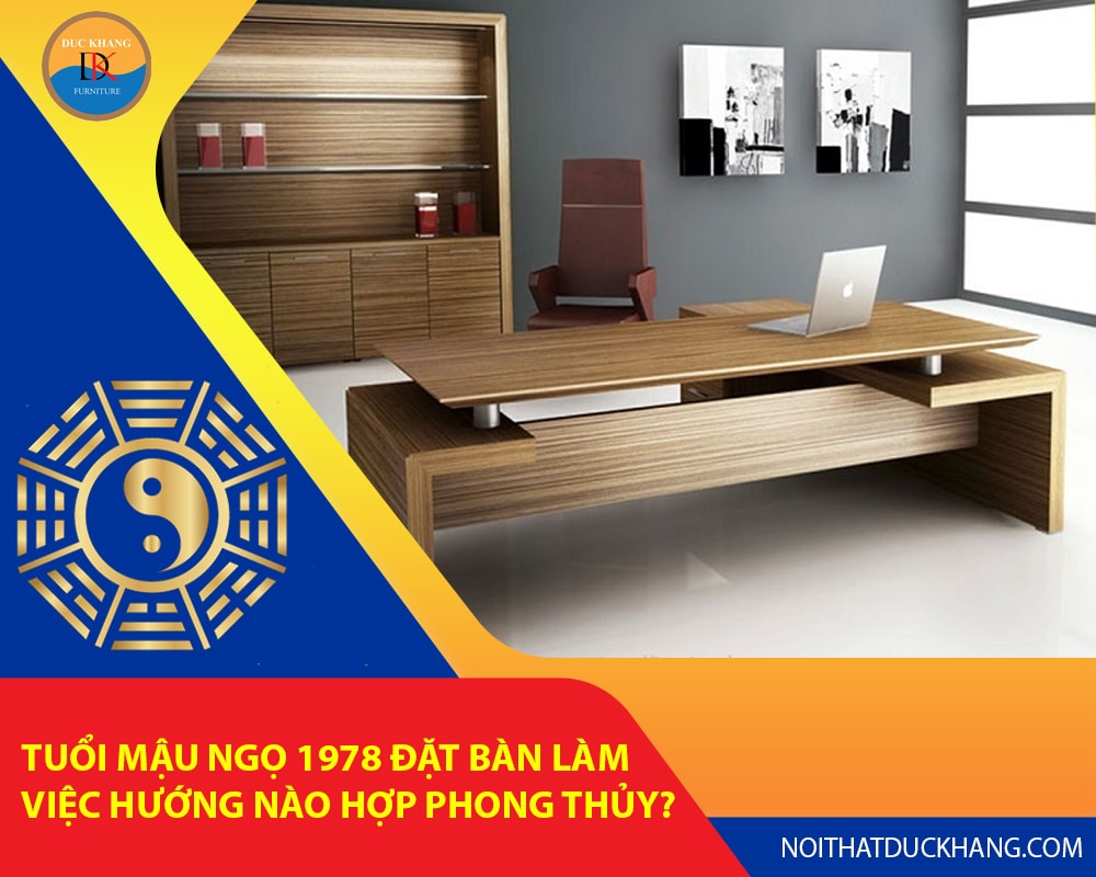 Tuổi Mậu Ngọ 1978 đặt bàn làm việc hướng nào hợp phong thủy?