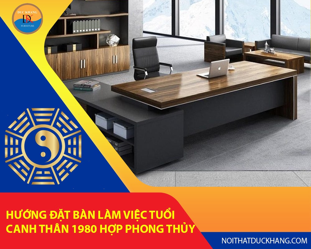 Hướng đặt bàn làm việc tuổi Canh Thân 1980 hợp phong thủy