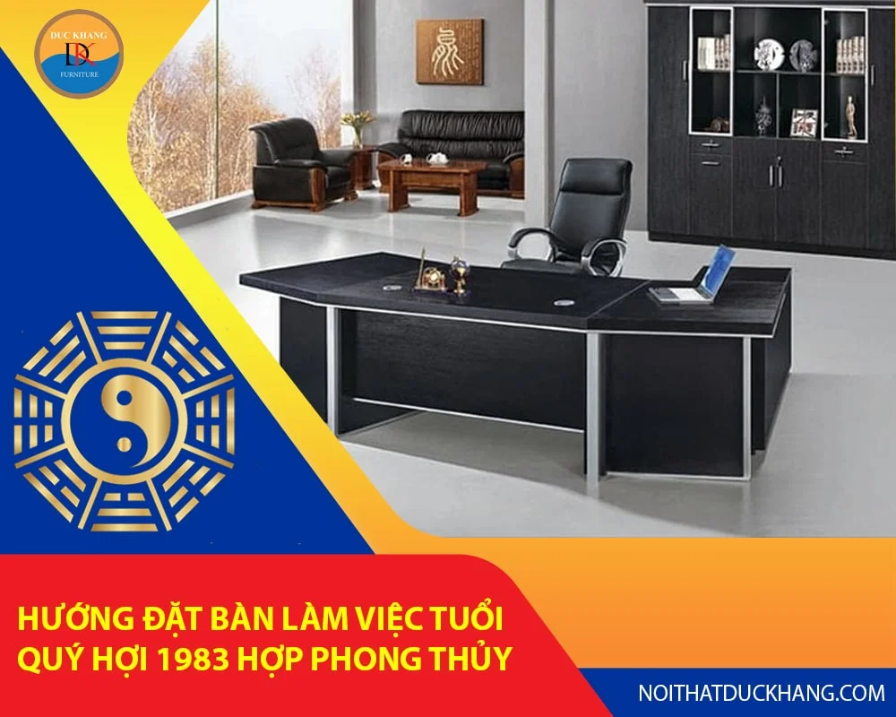Hướng đặt bàn làm việc tuổi Quý Hợi 1983 hợp phong thủy