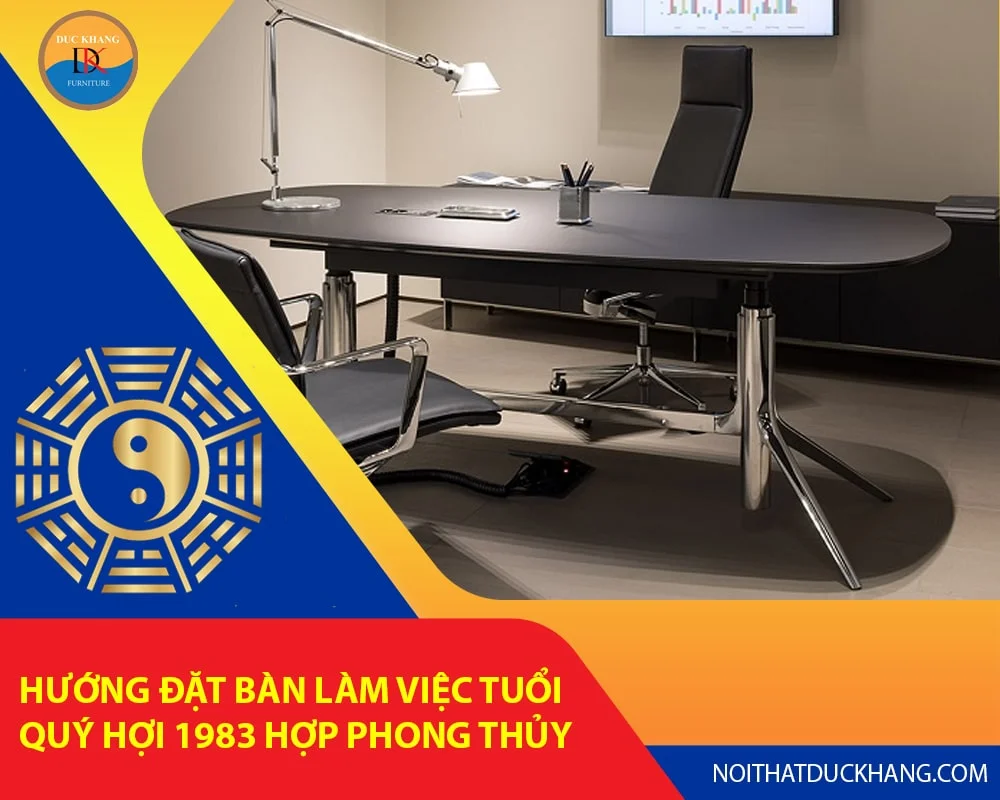 Hướng đặt bàn làm việc tuổi Quý Hợi 1983 hợp phong thủy
