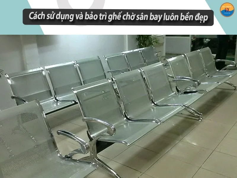 Cách sử dụng và bảo trì ghế chờ sân bay luôn bền đẹp