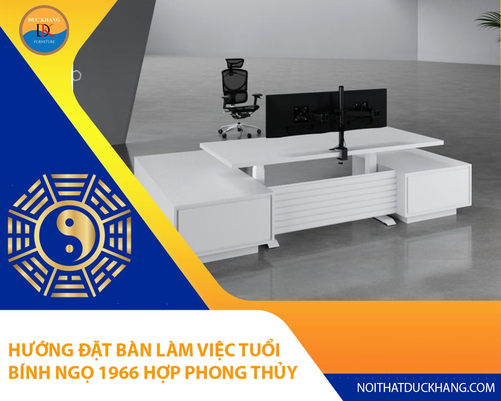 Hướng đặt bàn làm việc tuổi Bính Ngọ 1966 hợp phong thủy