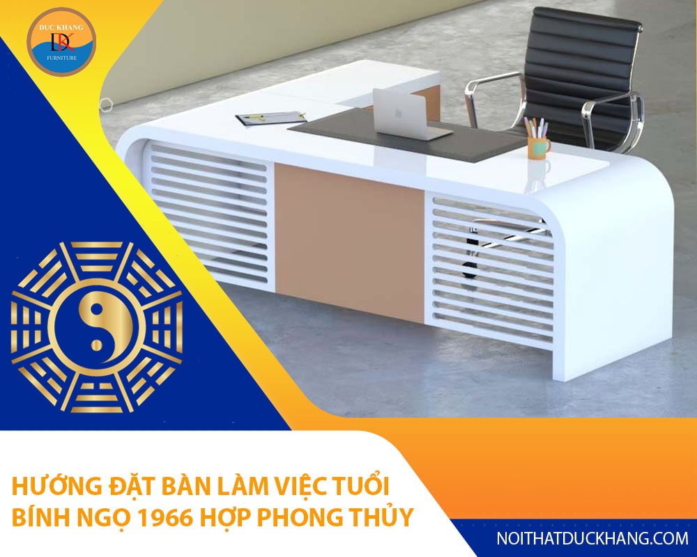 Hướng đặt bàn làm việc tuổi Bính Ngọ 1966 hợp phong thủy