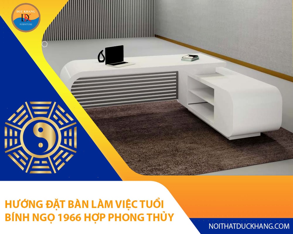 Hướng đặt bàn làm việc tuổi Bính Ngọ 1966 hợp phong thủy