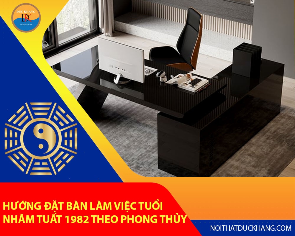 Hướng đặt bàn làm việc tuổi Nhâm Tuất 1982 theo phong thủy