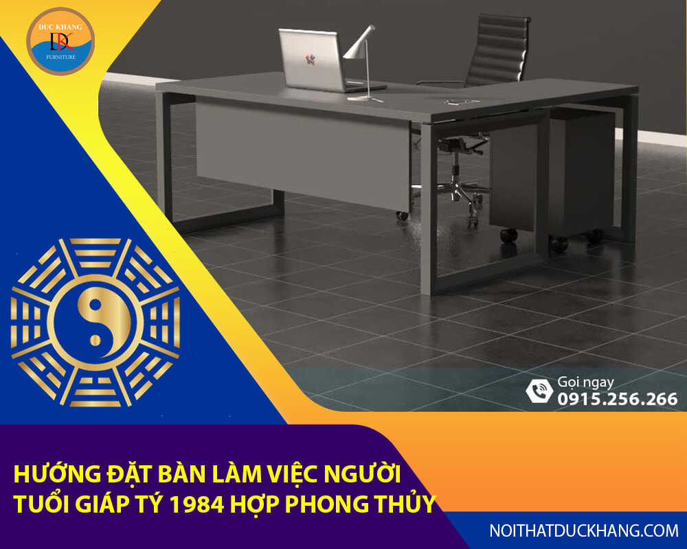 Hướng đặt bàn làm việc cho người tuổi Giáp Tý 1984 hợp phong thủy