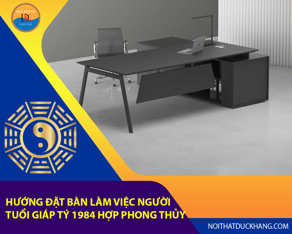 Hướng đặt bàn làm việc cho người tuổi Giáp Tý 1984 hợp phong thủy