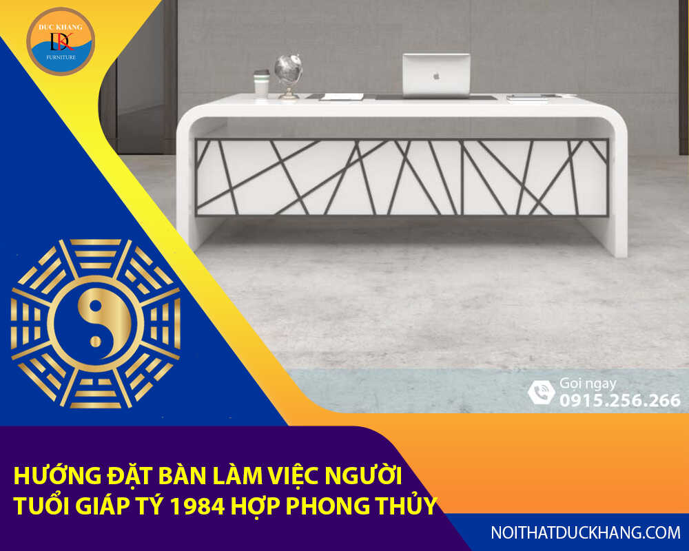 Hướng đặt bàn làm việc cho người tuổi Giáp Tý 1984 hợp phong thủy