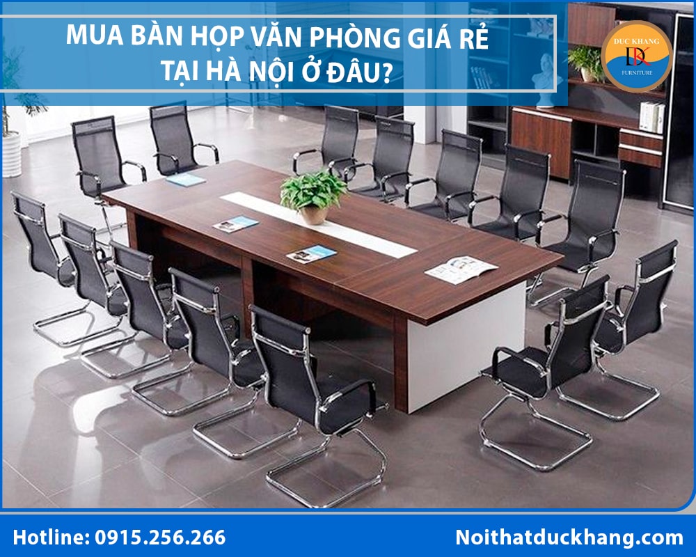 Mua bàn họp văn phòng giá rẻ tại Hà Nội ở đâu? Mua bàn họp văn phòng giá rẻ tại Hà Nội ở đâu?