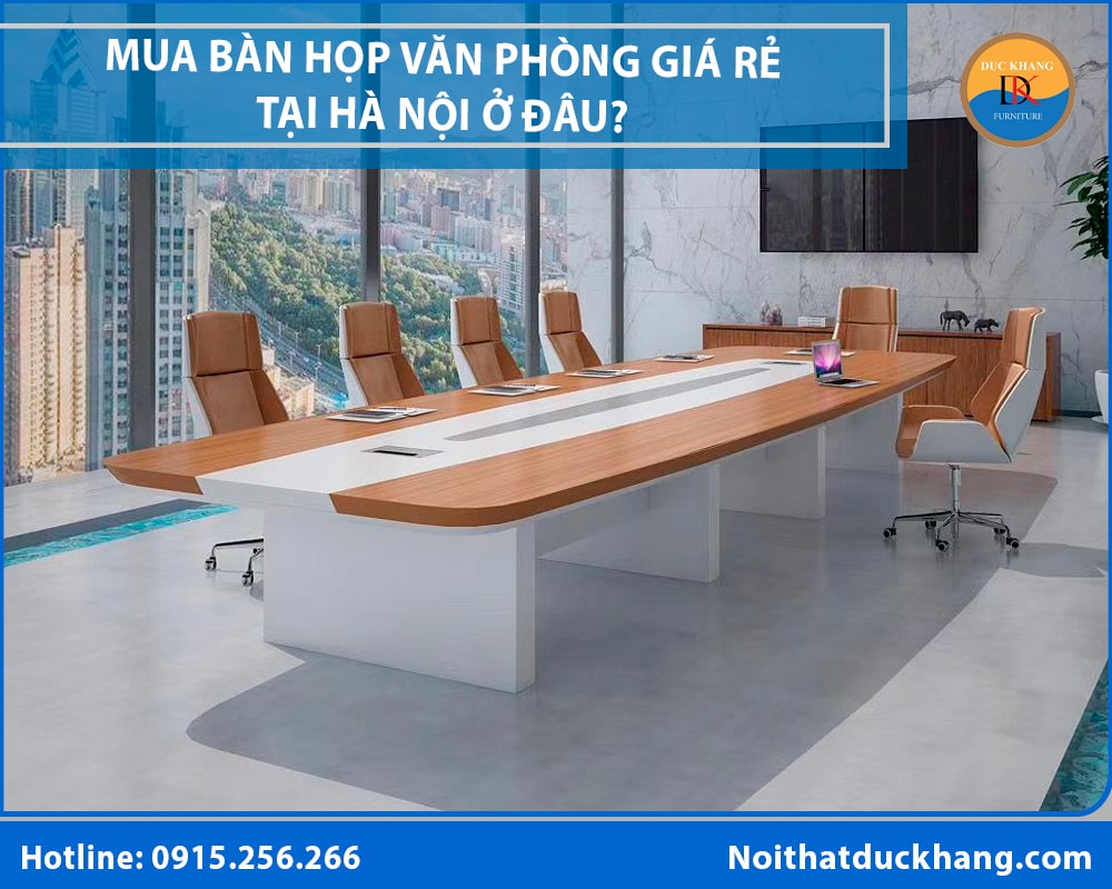 Mua bàn họp văn phòng giá rẻ tại Hà Nội ở đâu? Mua bàn họp văn phòng giá rẻ tại Hà Nội ở đâu?