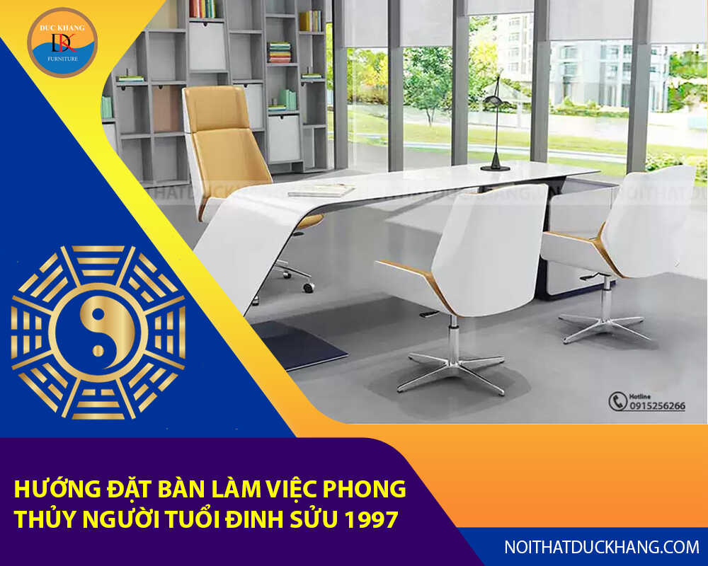 Hướng đặt bàn làm việc phong thủy người tuổi Đinh Sửu 1997