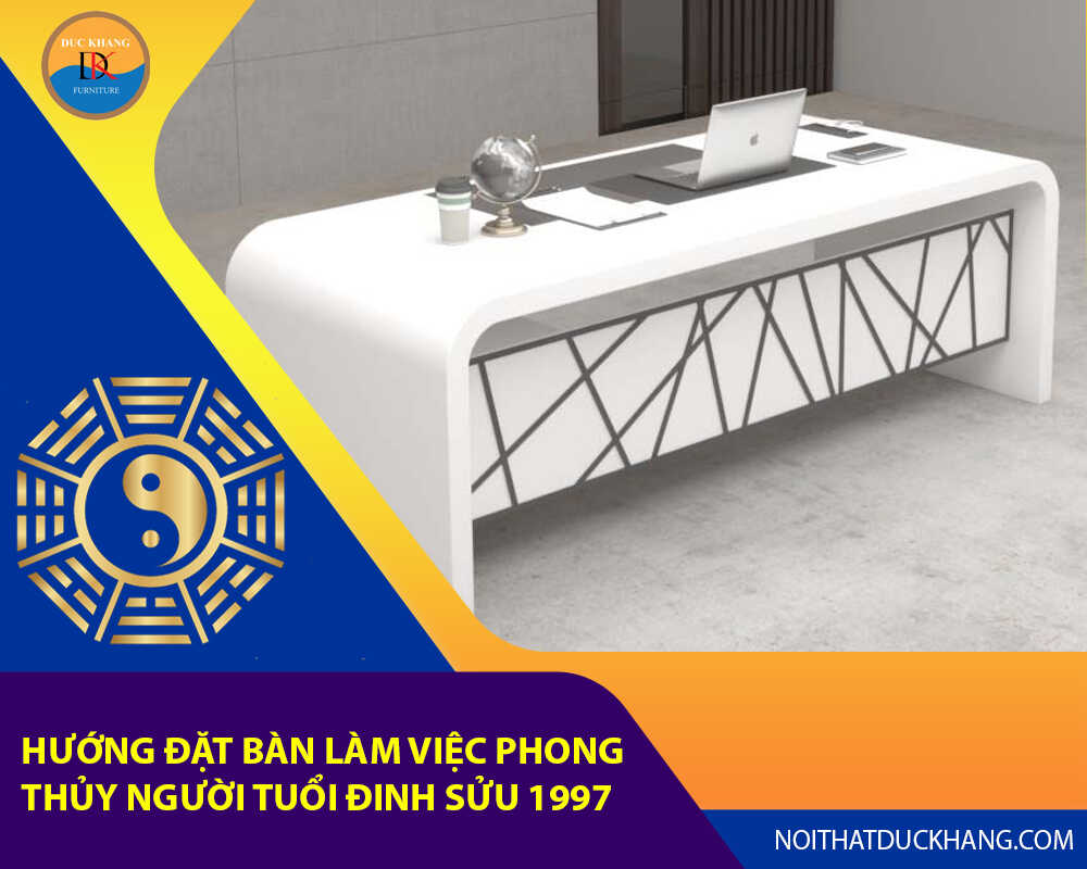 Hướng đặt bàn làm việc phong thủy người tuổi Đinh Sửu 1997