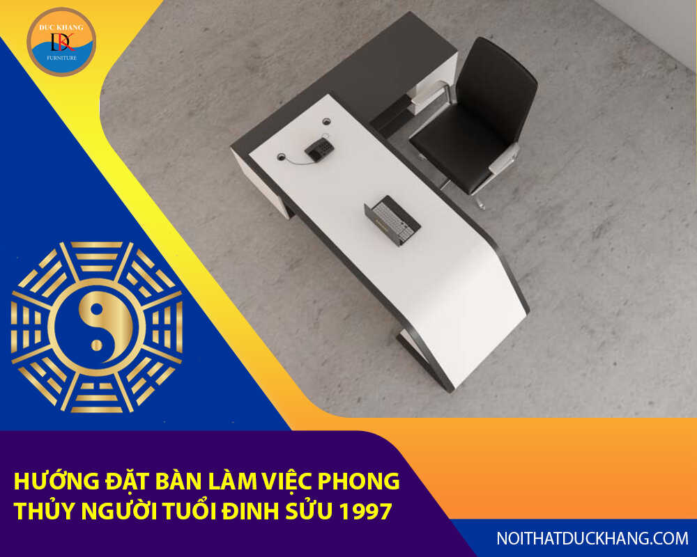 Hướng đặt bàn làm việc phong thủy người tuổi Đinh Sửu 1997