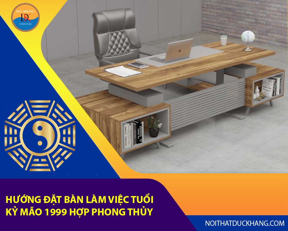 Hướng đặt bàn làm việc tuổi Kỷ Mão 1999 hợp phong thủy