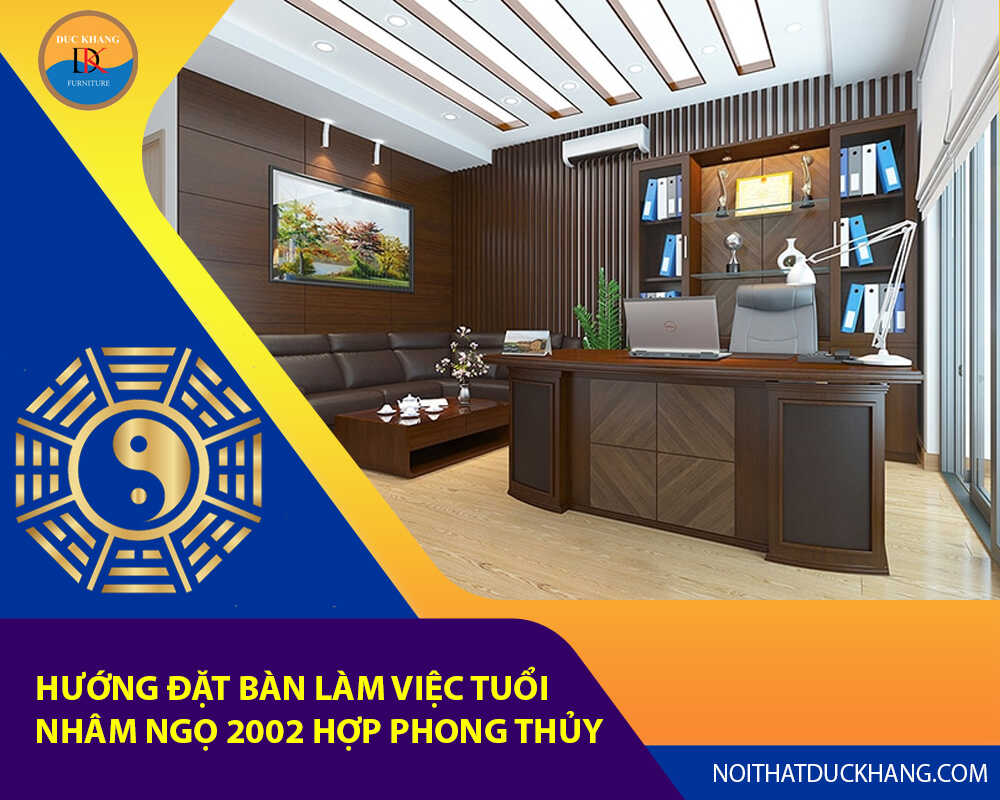 Hướng đặt bàn làm việc tuổi Nhâm Ngọ 2002 hợp phong thủy