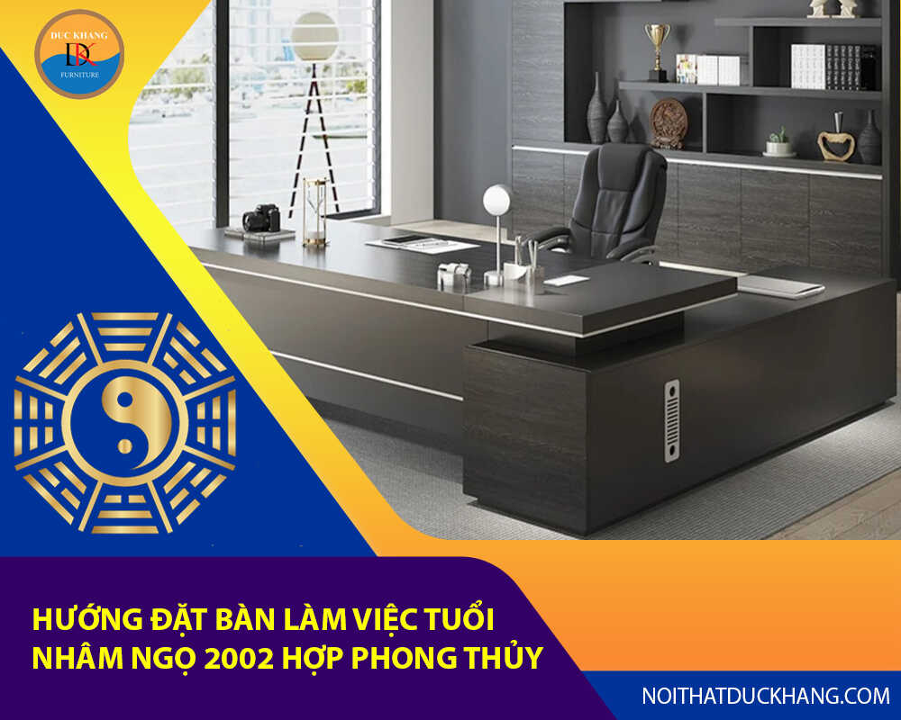 Hướng đặt bàn làm việc tuổi Nhâm Ngọ 2002 hợp phong thủy