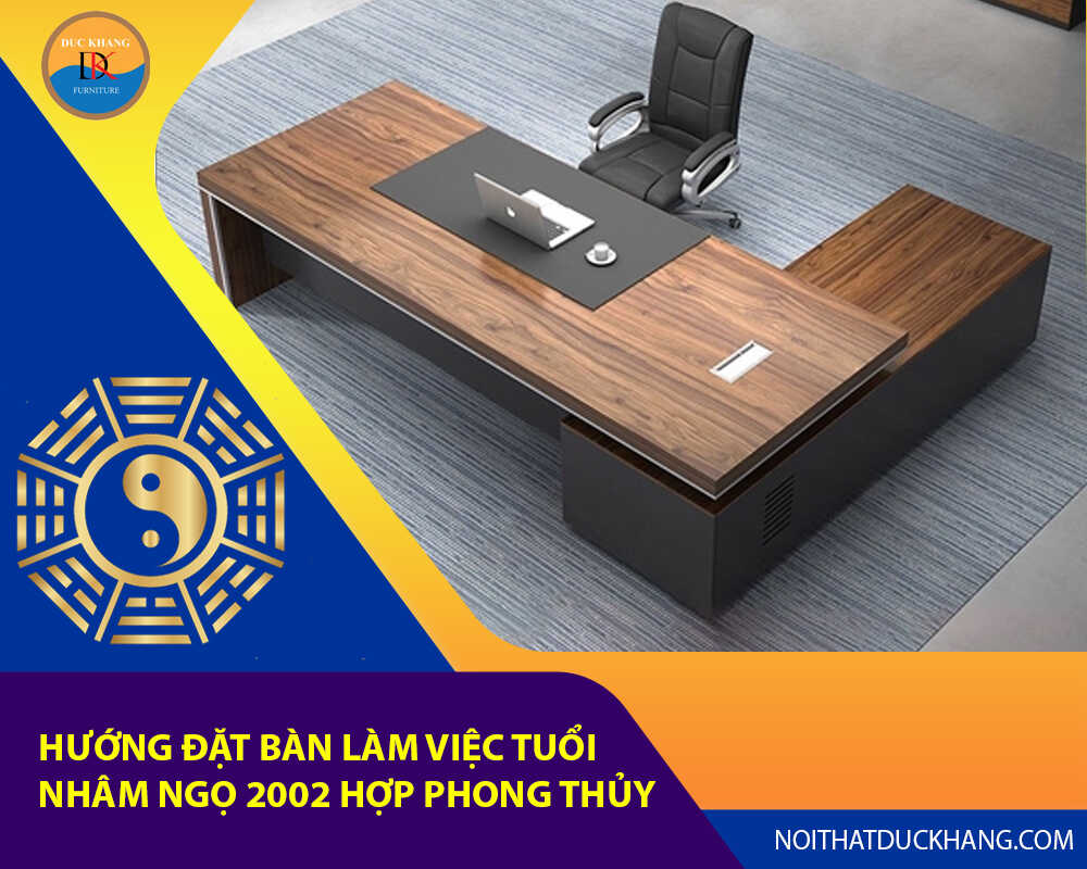 Hướng đặt bàn làm việc tuổi Nhâm Ngọ 2002 hợp phong thủy