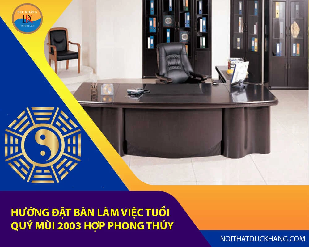 Hướng đặt bàn làm việc tuổi Quý Mùi 2003 hợp phong thủy