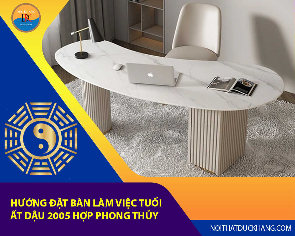 Hướng đặt bàn làm việc tuổi Ất Dậu 2005 hợp phong thủy