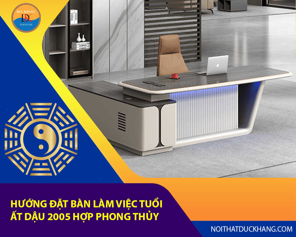 Hướng đặt bàn làm việc tuổi Ất Dậu 2005 hợp phong thủy