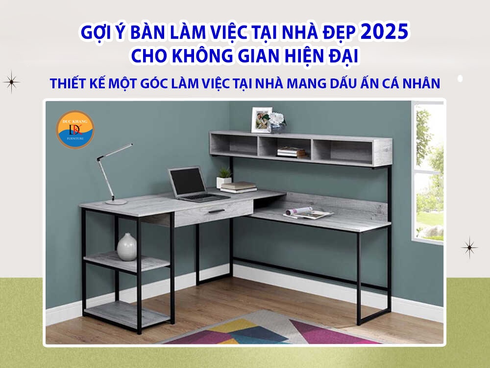 Gợi ý bàn làm việc tại nhà đẹp 2025 cho không gian hiện đại