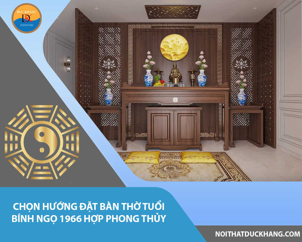 Chọn hướng đặt bàn thờ tuổi Bính Ngọ 1966 hợp phong thủy