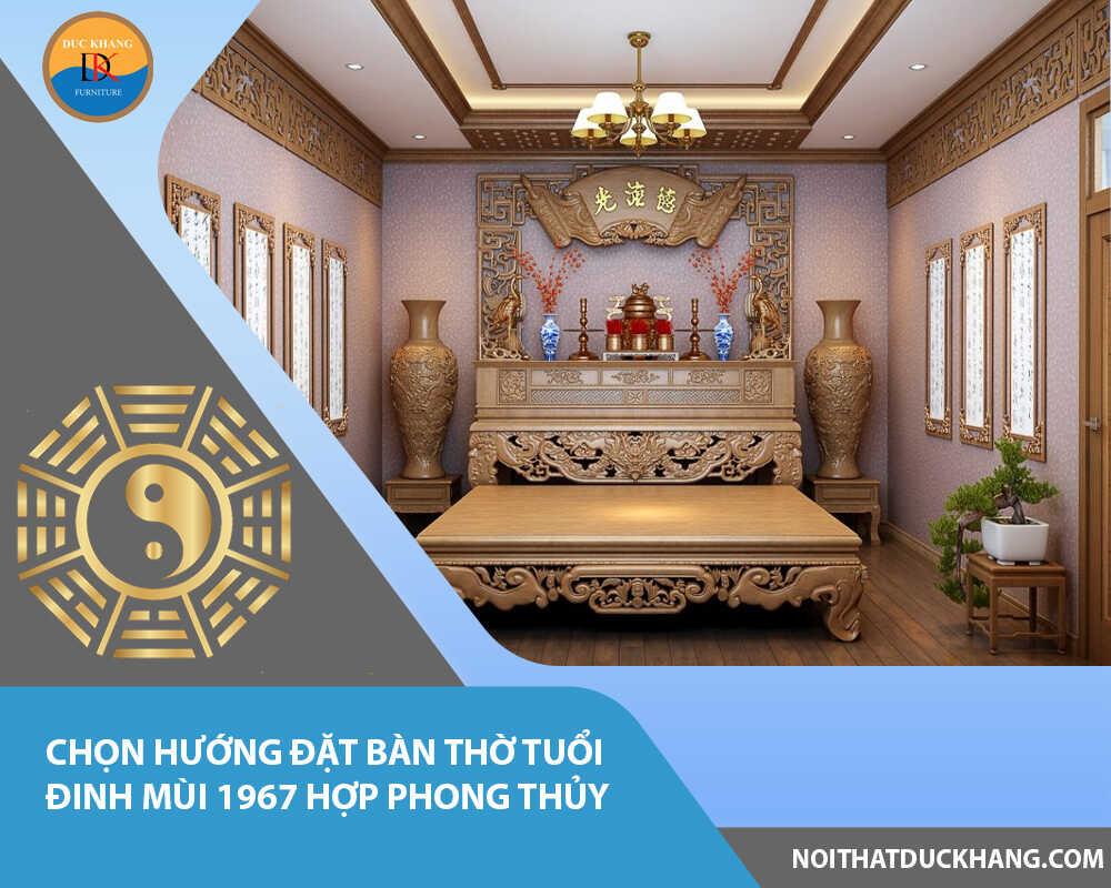 Chọn hướng đặt bàn thờ tuổi Đinh Mùi 1967 hợp phong thủy