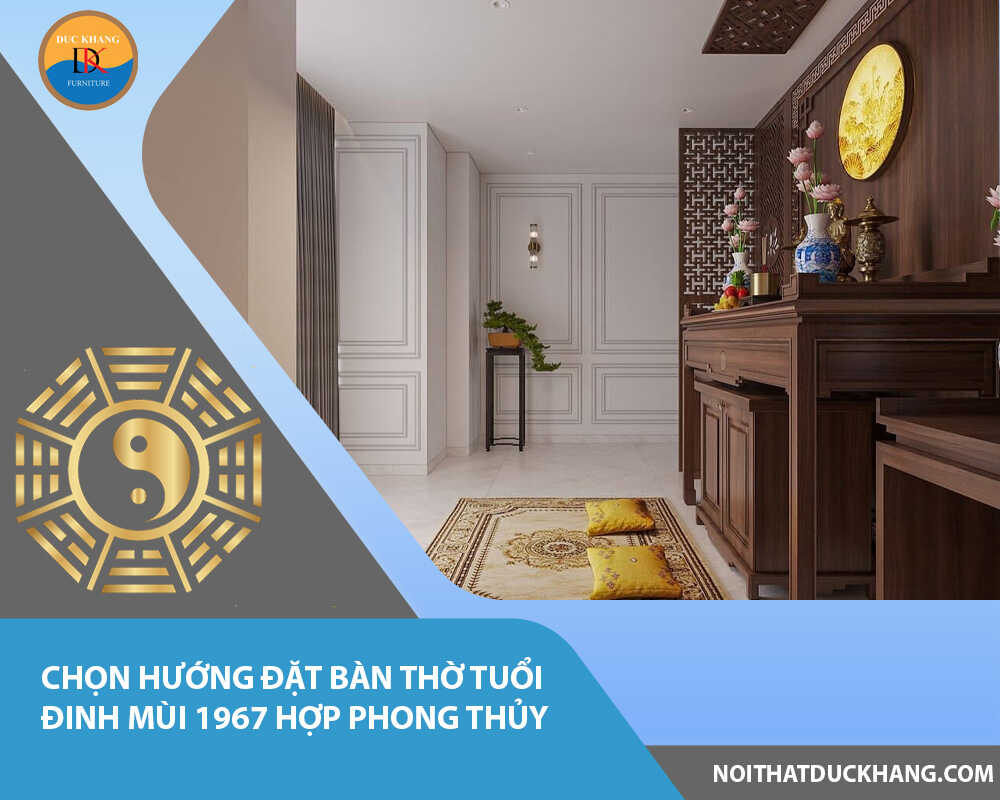 Chọn hướng đặt bàn thờ tuổi Đinh Mùi 1967 hợp phong thủy