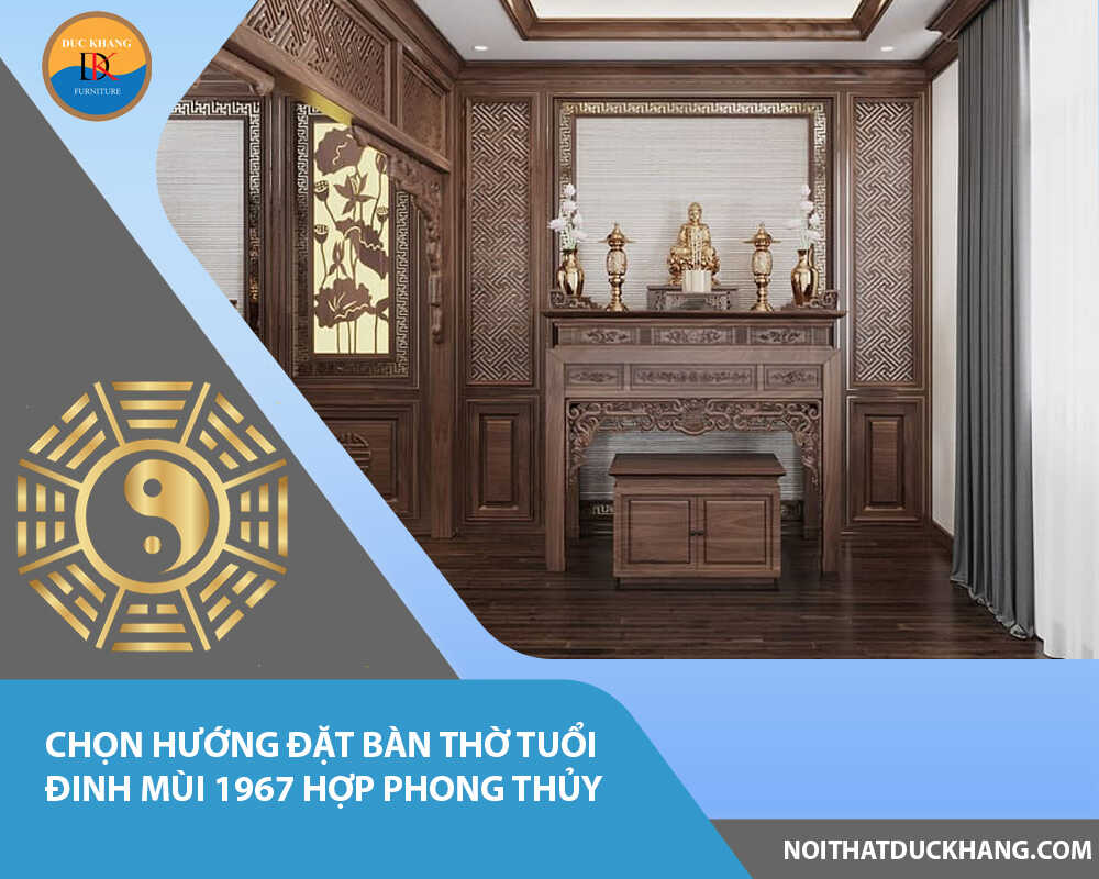 Chọn hướng đặt bàn thờ tuổi Đinh Mùi 1967 hợp phong thủy