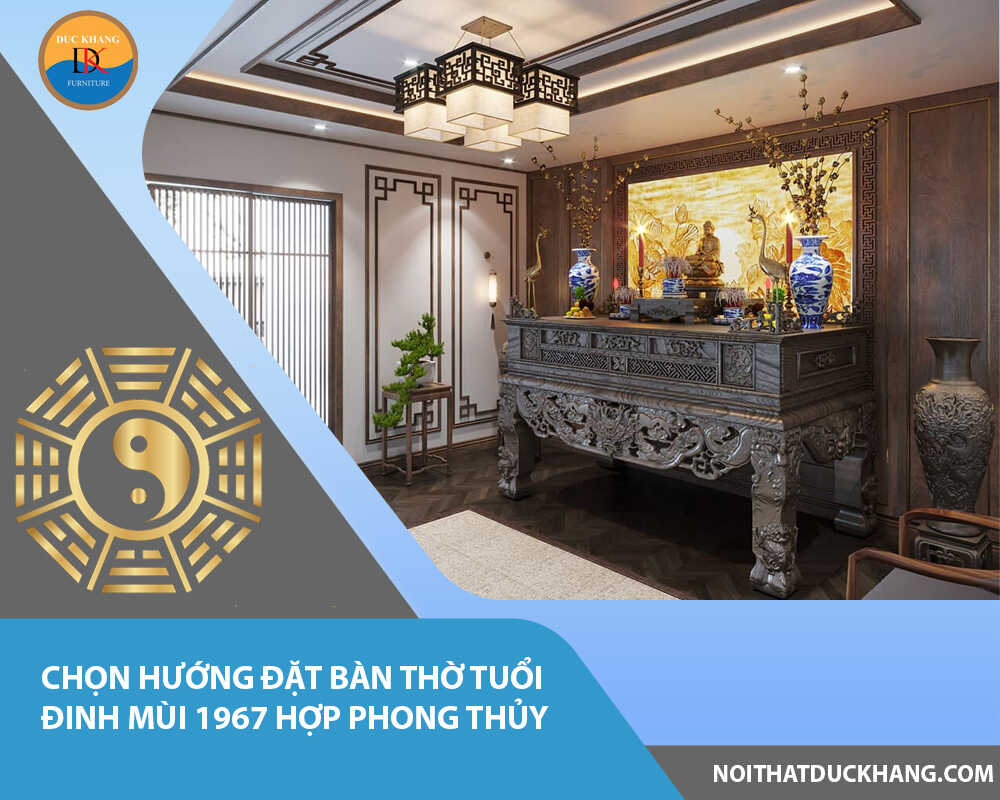 Chọn hướng đặt bàn thờ tuổi Đinh Mùi 1967 hợp phong thủy