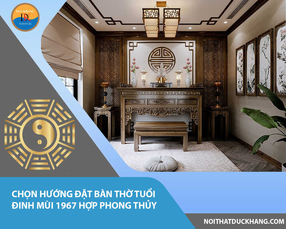 Chọn hướng đặt bàn thờ tuổi Đinh Mùi 1967 hợp phong thủy