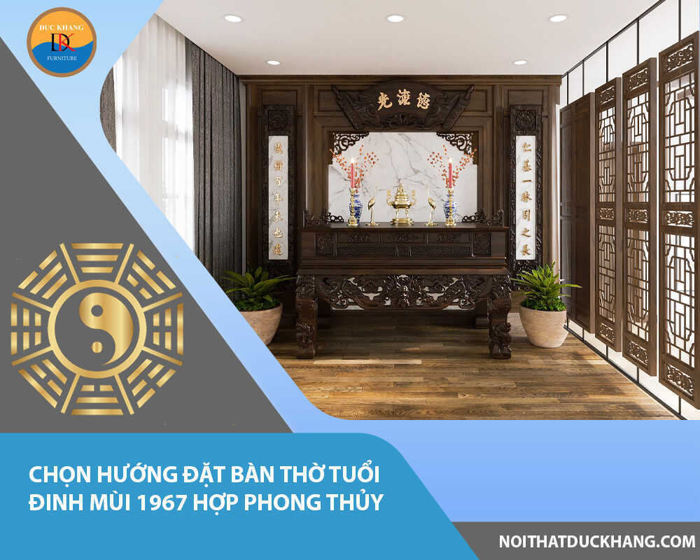 Chọn hướng đặt bàn thờ tuổi Đinh Mùi 1967 hợp phong thủy