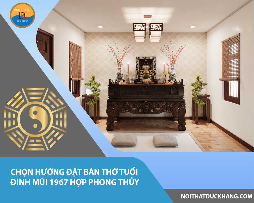 Chọn hướng đặt bàn thờ tuổi Đinh Mùi 1967 hợp phong thủy