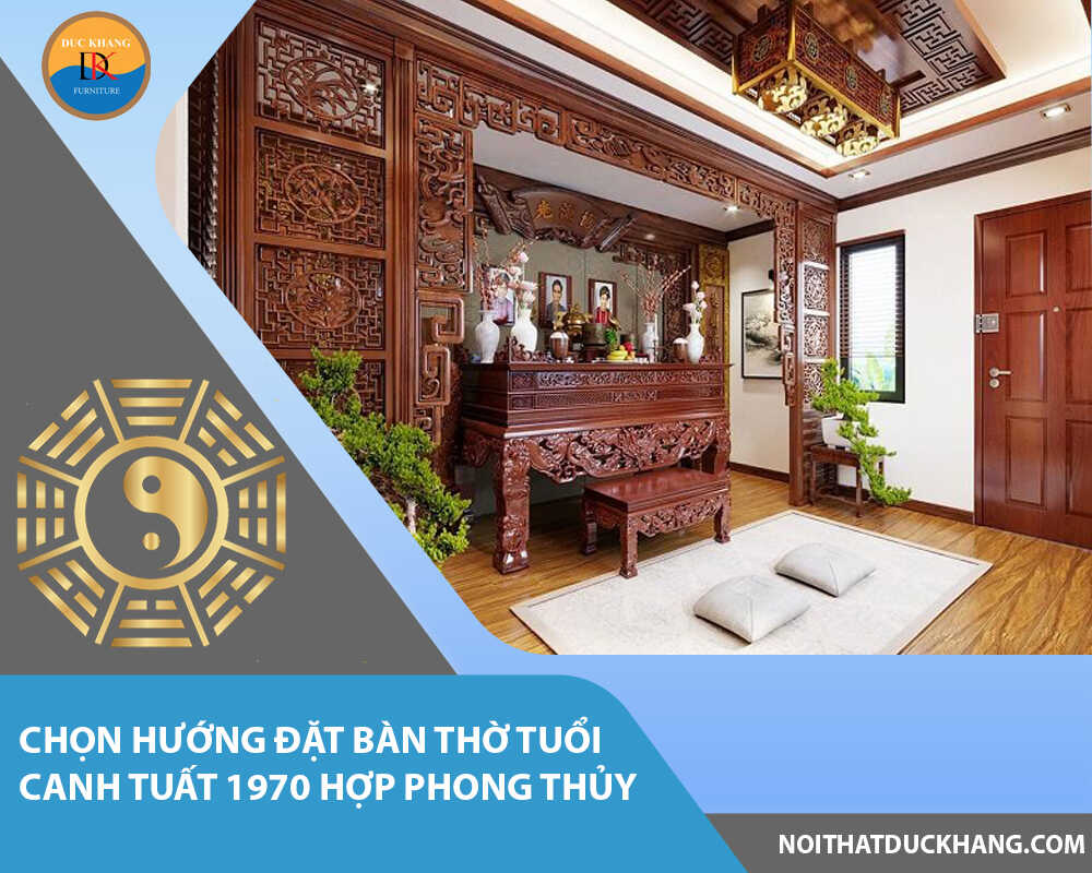 Chọn hướng đặt bàn thờ tuổi Canh Tuất 1970 hợp phong thủy